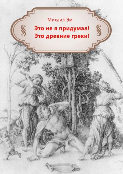 Книга Это не я придумал! Это древние греки! (Михаил Эм)